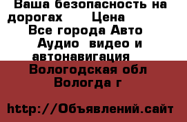 Ваша безопасность на дорогах!!! › Цена ­ 9 990 - Все города Авто » Аудио, видео и автонавигация   . Вологодская обл.,Вологда г.